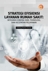 Image of Strategi Efisiensi Layanan Rumah Sakit : Integrasi Kinerja SDM,Layanan Teknologi ,Dan Kecepatan Pelayanan